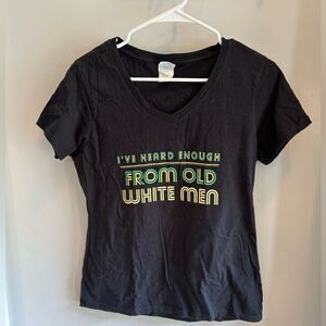 I’ve Heard Enough From Old White Men T-Shirt Medium